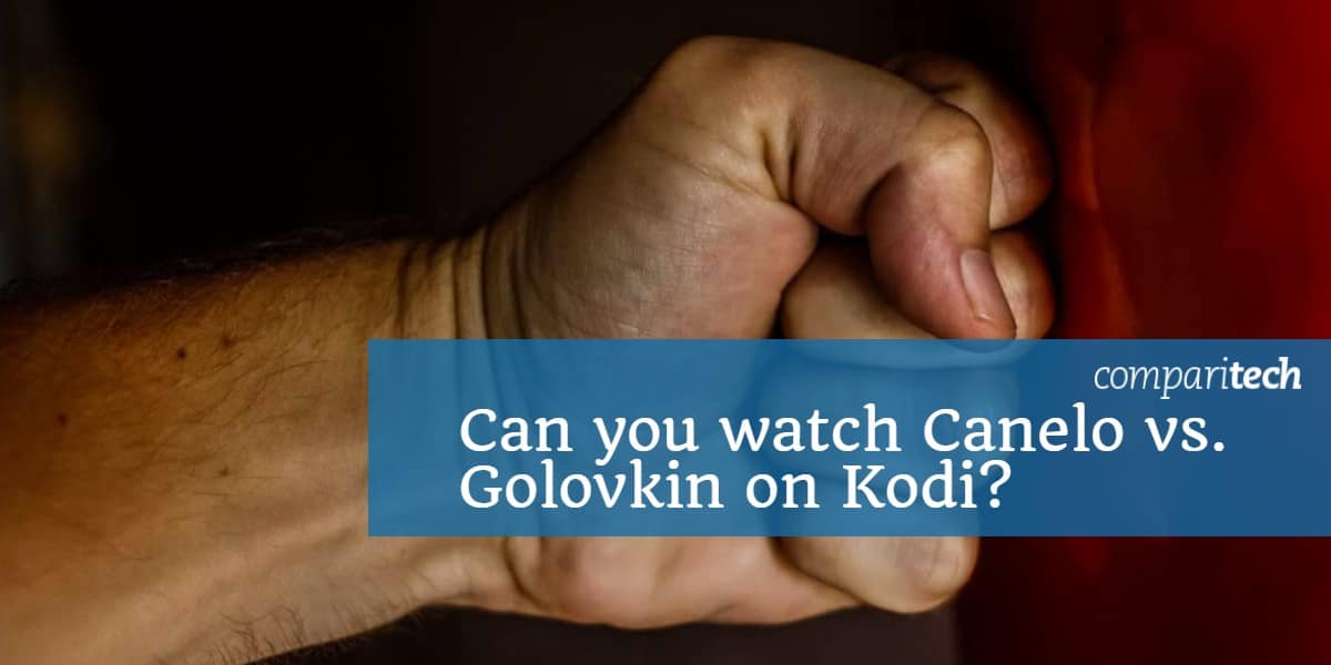 Pouvez-vous regarder Canelo contre Golovkin (GGG) sur Kodi_