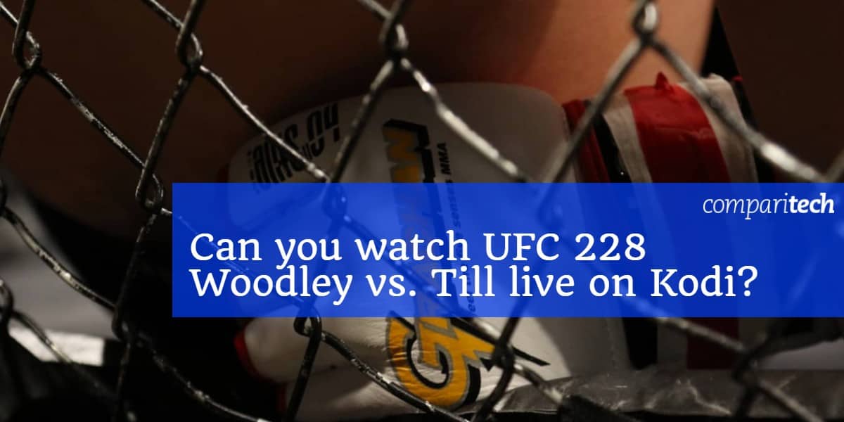 您可以在Kodi_上观看UFC 228伍德利vs.蒂尔直播吗